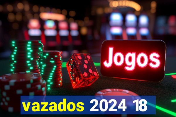 vazados 2024 18